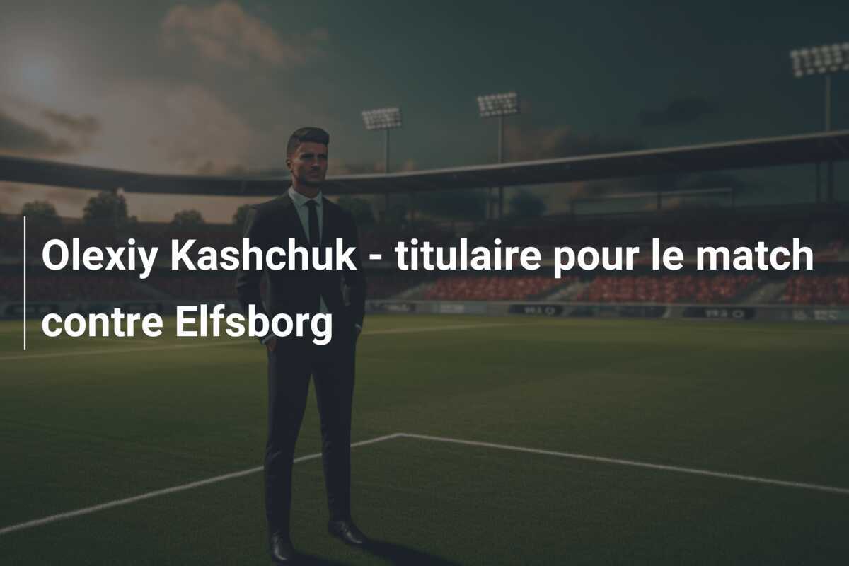 Olexiy Kashchuk - titulaire pour le match contre Elfsborg