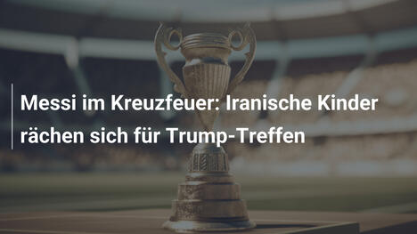 Messi im Kreuzfeuer: Iranische Kinder rächen sich für Trump-Treffen