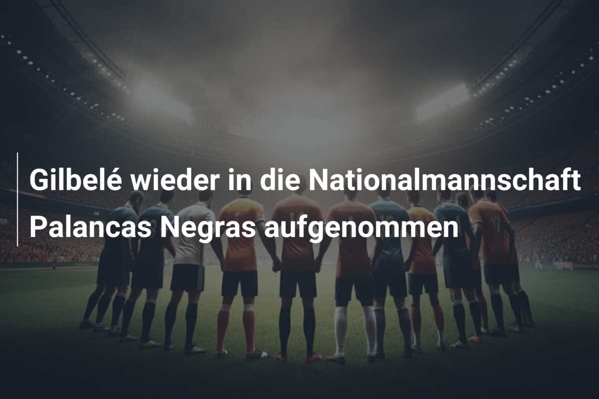 Gilbelé wieder in die Nationalmannschaft Palancas Negras aufgenommen