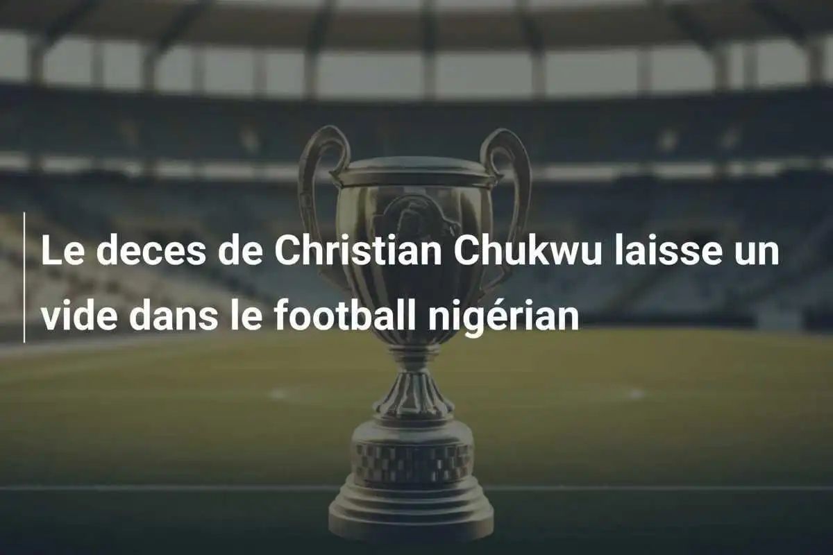 Le deces de Christian Chukwu laisse un vide dans le football nigérian