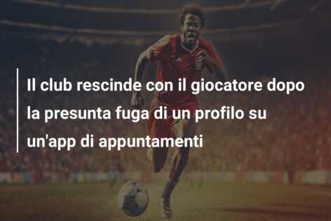 Il club rescinde con il giocatore dopo la presunta fuga di un profilo su un’app di appuntamenti