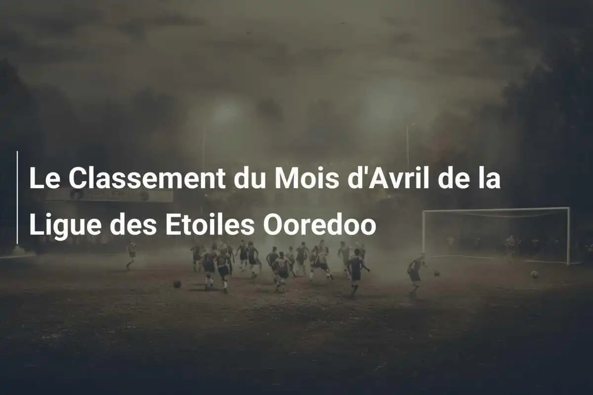 Le Classement du Mois d'Avril de la Ligue des Etoiles Ooredoo