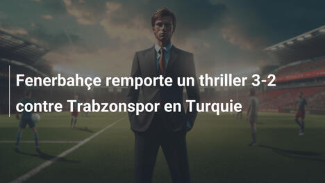 Fenerbahçe remporte un thriller 3-2 contre Trabzonspor en Turquie