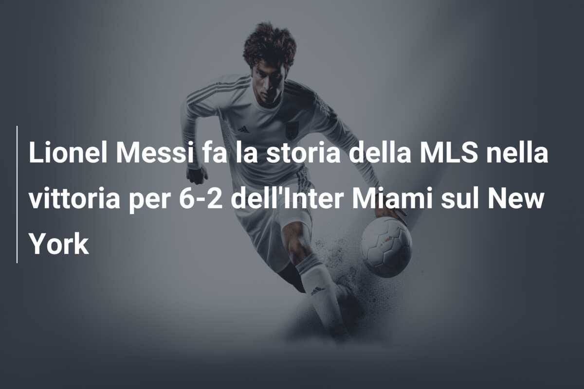 Lionel Messi fa la storia della MLS nella vittoria per 6-2 dell’Inter Miami sul New York
