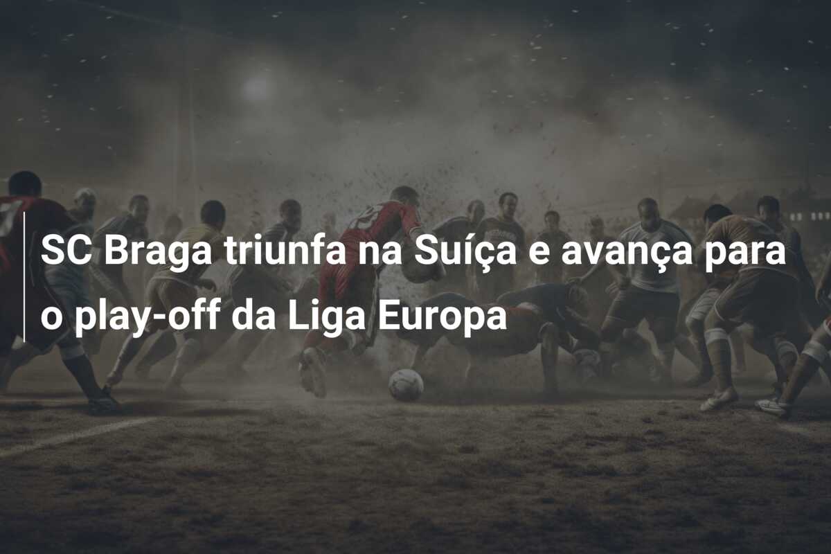 SC Braga triunfa na Suíça e avança para o play-off da Liga Europa