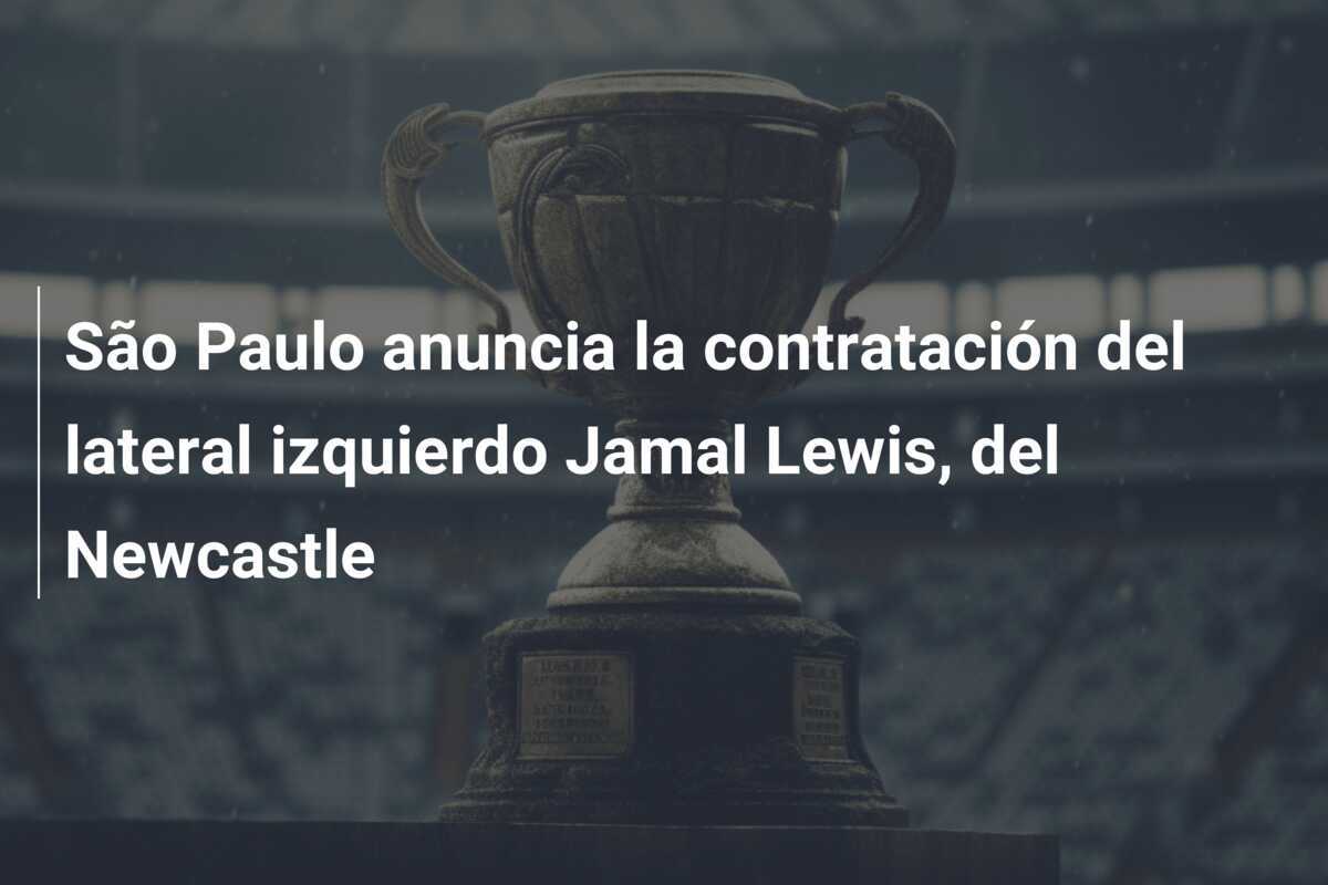 São Paulo anuncia la contratación del lateral izquierdo Jamal Lewis, del Newcastle
