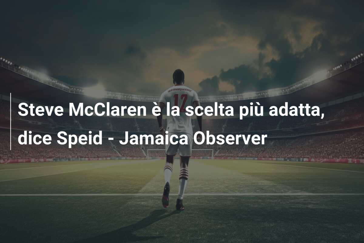 Steve McClaren è la scelta più adatta, dice Speid – Jamaica Observer