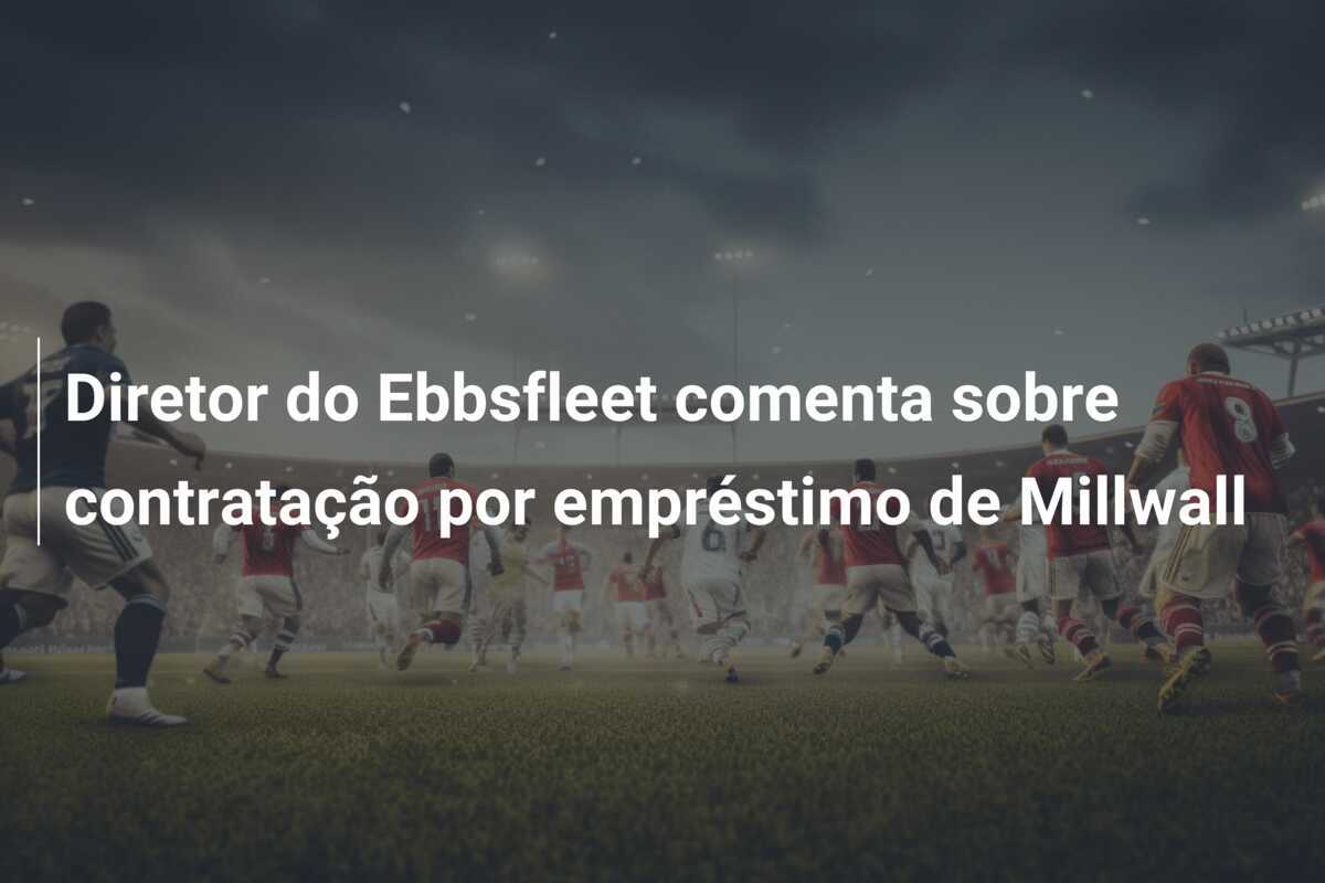 Diretor do Ebbsfleet comenta sobre contratação por empréstimo de Millwall