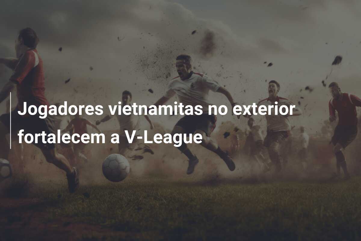 Jogadores vietnamitas no exterior fortalecem a V-League