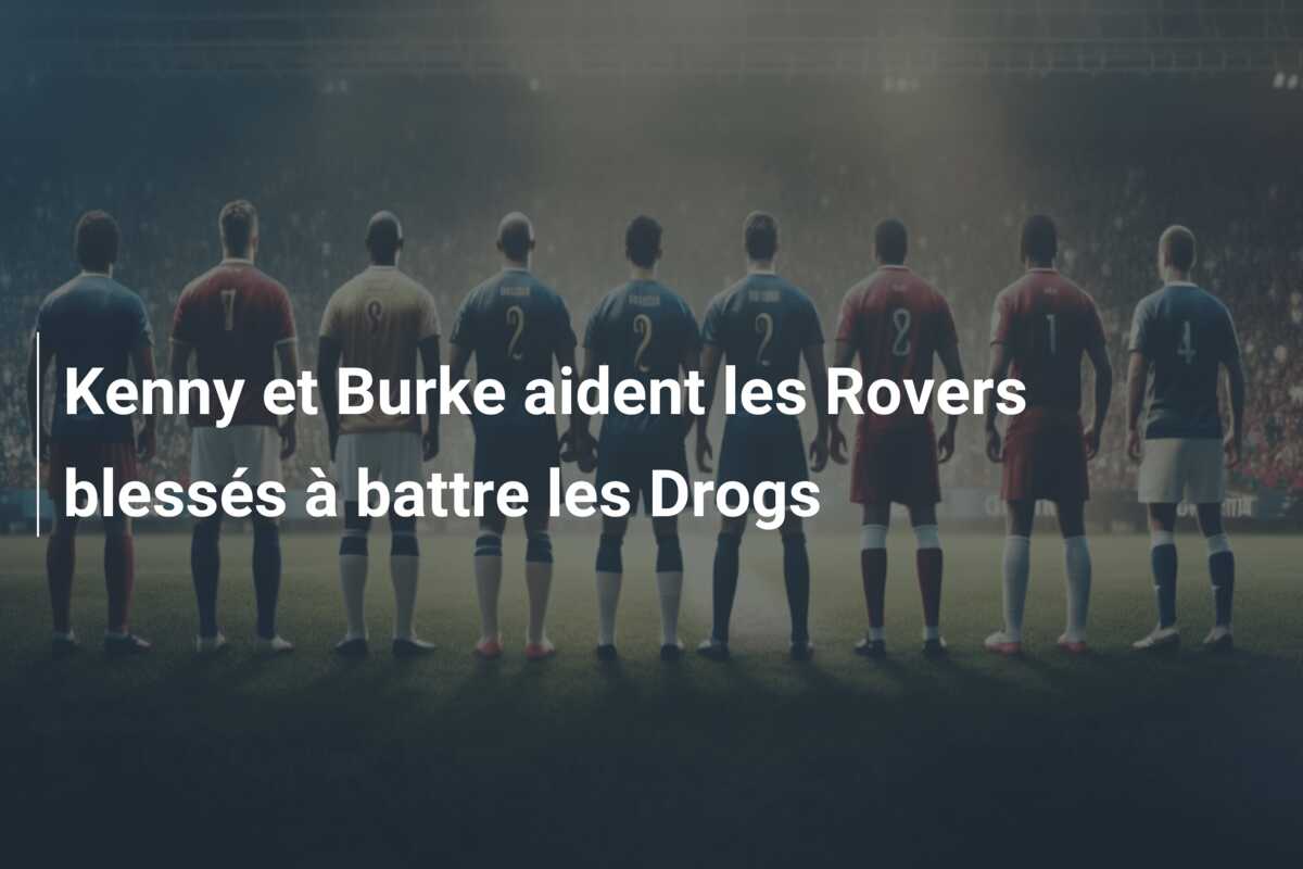 Kenny et Burke aident les Rovers blessés à battre les Drogs