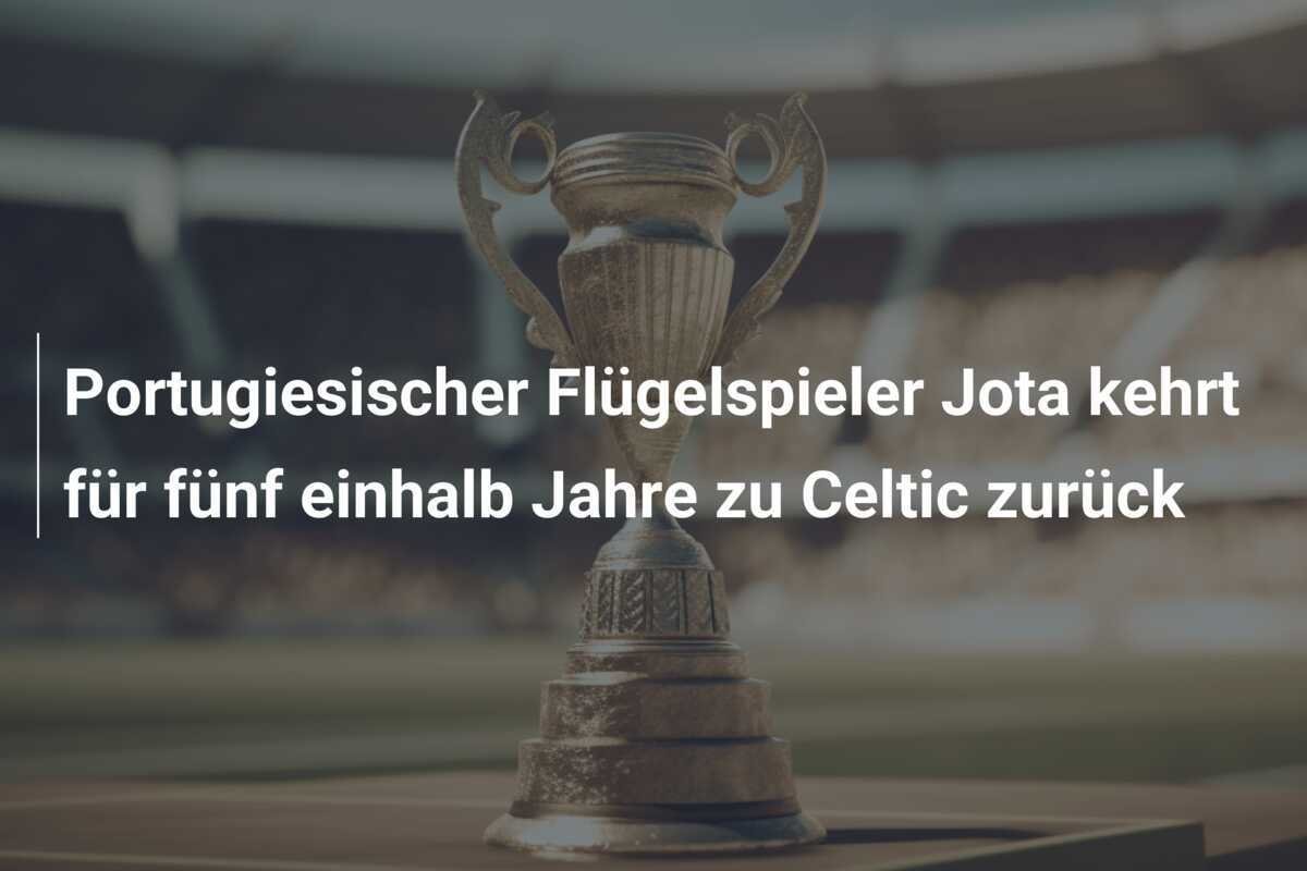 Portugiesischer Flügelspieler Jota kehrt für fünf einhalb Jahre zu Celtic zurück