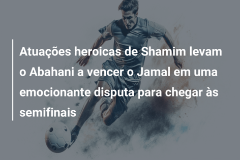 Atuações heroicas de Shamim levam o Abahani a vencer o Jamal em uma emocionante disputa para chegar às semifinais