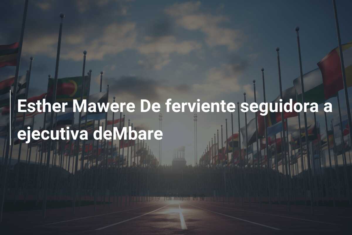 Esther Mawere De ferviente seguidora a ejecutiva deMbare