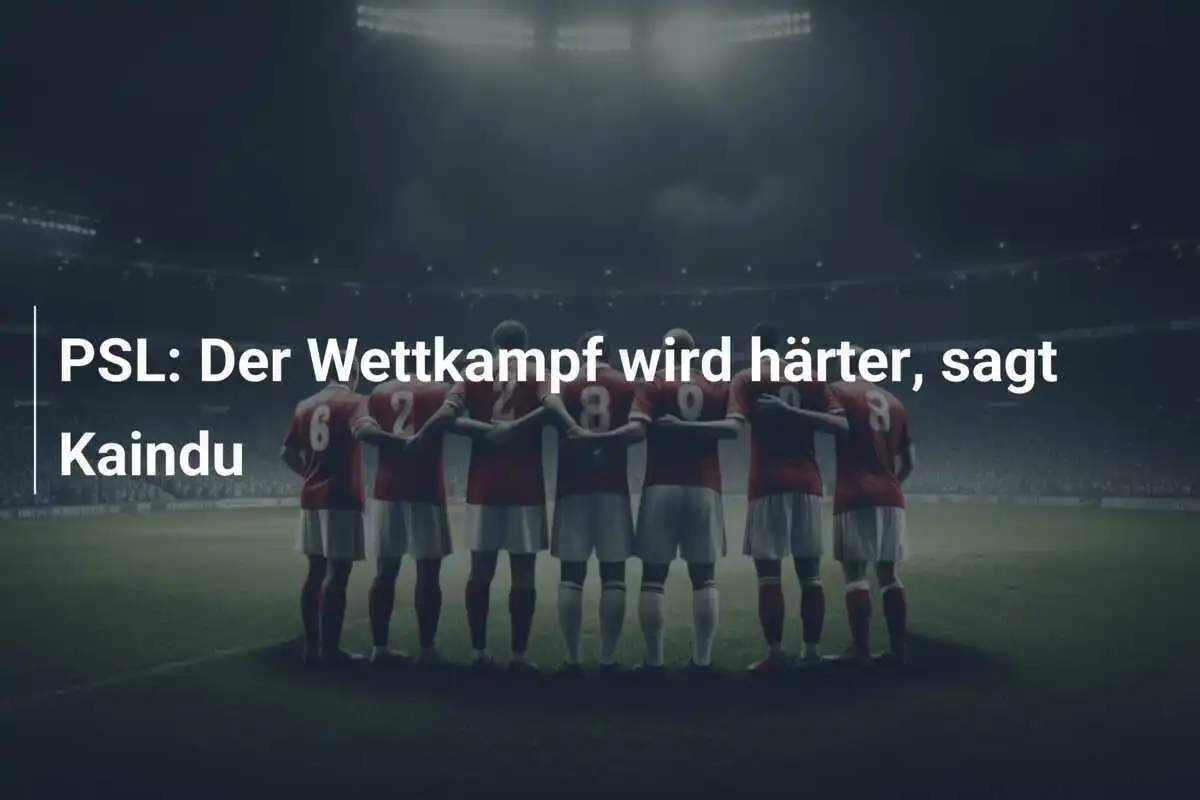 PSL: Der Wettkampf wird härter, sagt Kaindu