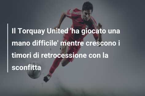 Il Torquay United ‘ha giocato una mano difficile’ mentre crescono i timori di retrocessione con la sconfitta