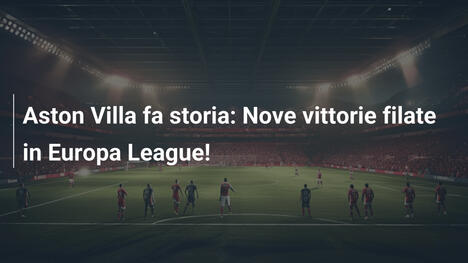 Aston Villa fa storia: Nove vittorie filate in Europa League!