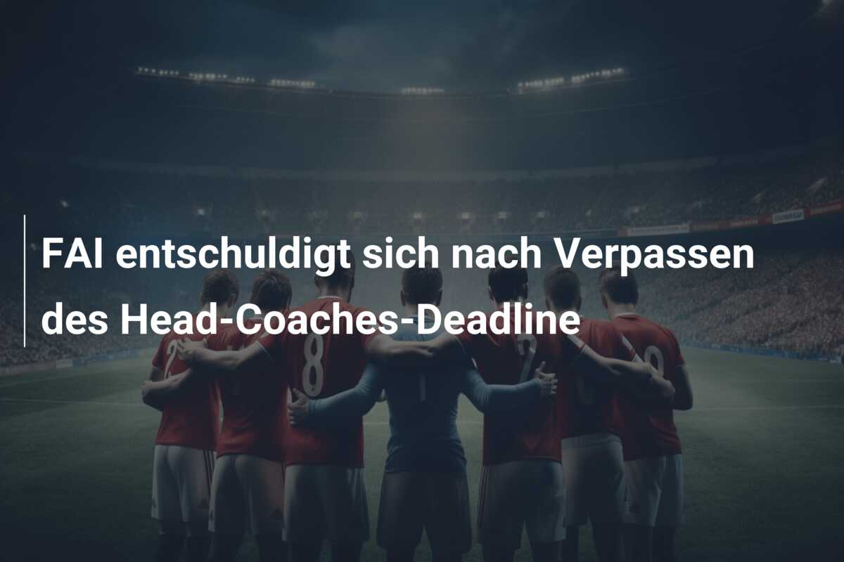 FAI entschuldigt sich nach Verpassen des Head-Coaches-Deadline