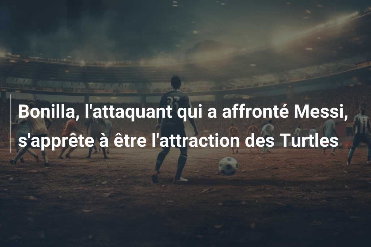 Bonilla, l’attaquant qui a affronté Messi, s’apprête à être l’attraction des Turtles