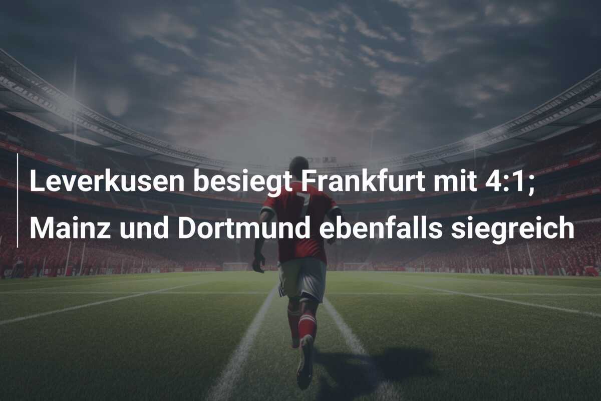 Leverkusen besiegt Frankfurt mit 4:1; Mainz und Dortmund ebenfalls siegreich