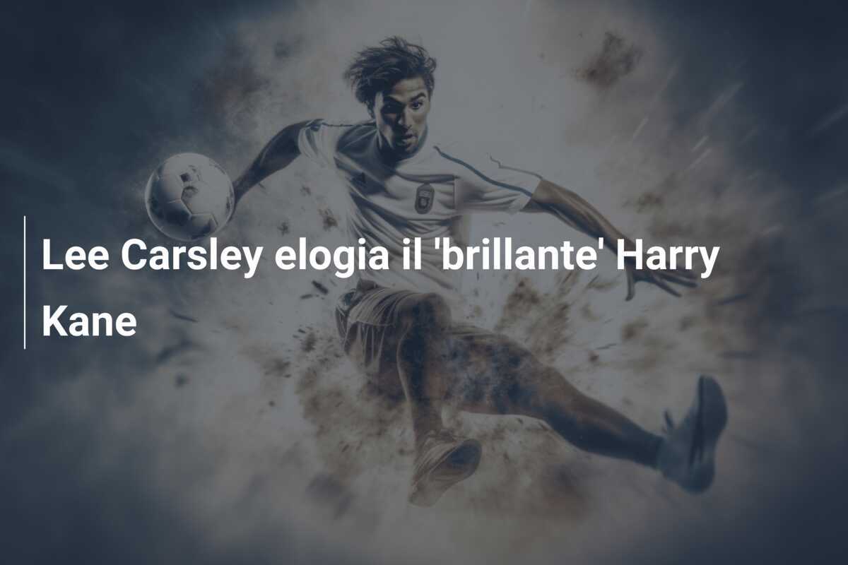 Lee Carsley elogia il 'brillante' Harry Kane