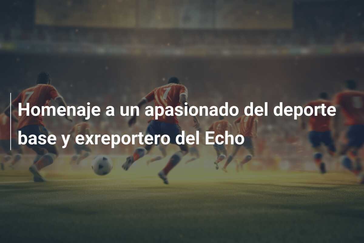 Homenaje a un apasionado del deporte base y exreportero del Echo