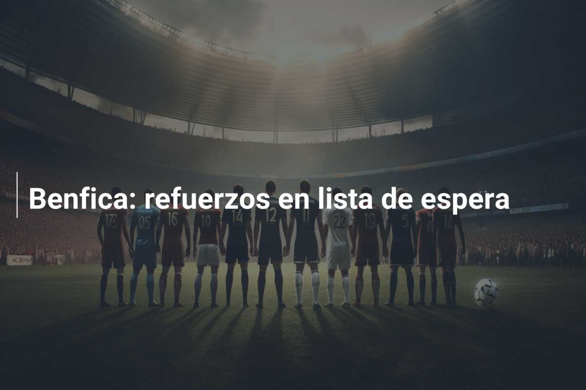 Benfica: refuerzos en lista de espera