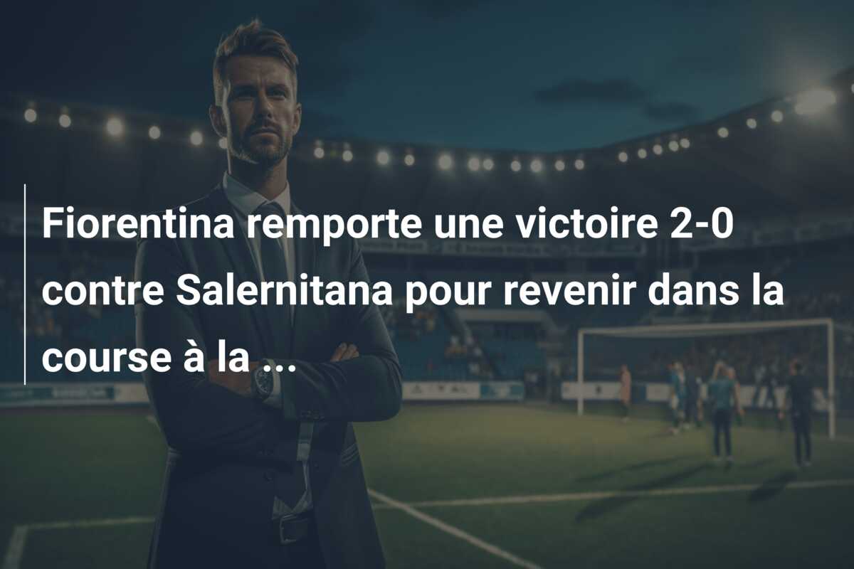 Fiorentina remporte une victoire 2-0 contre Salernitana pour revenir dans la course à la …