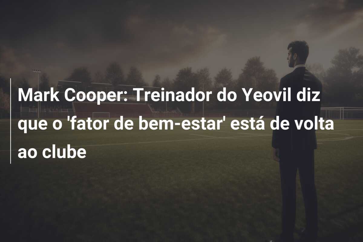 Mark Cooper: Treinador do Yeovil diz que o ‘fator de bem-estar’ está de volta ao clube