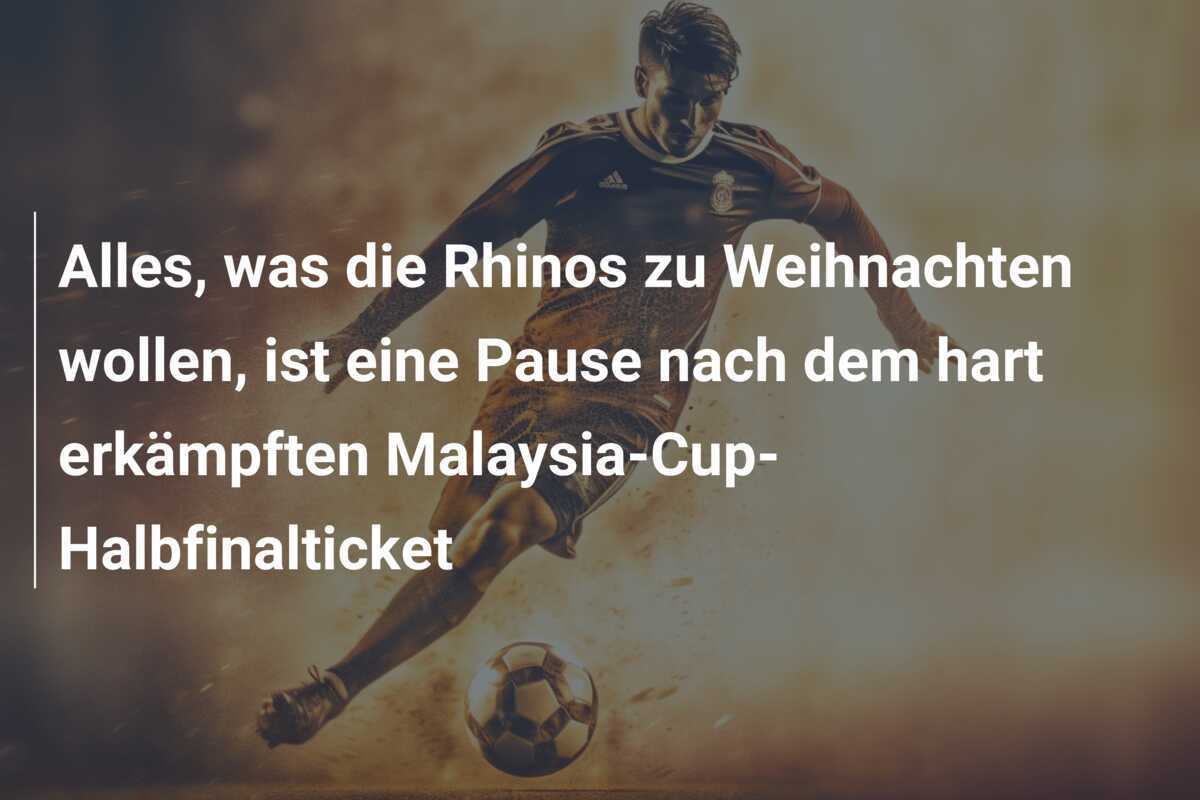 Alles, was die Rhinos zu Weihnachten wollen, ist eine Pause nach dem hart erkämpften Malaysia-Cup-Halbfinalticket