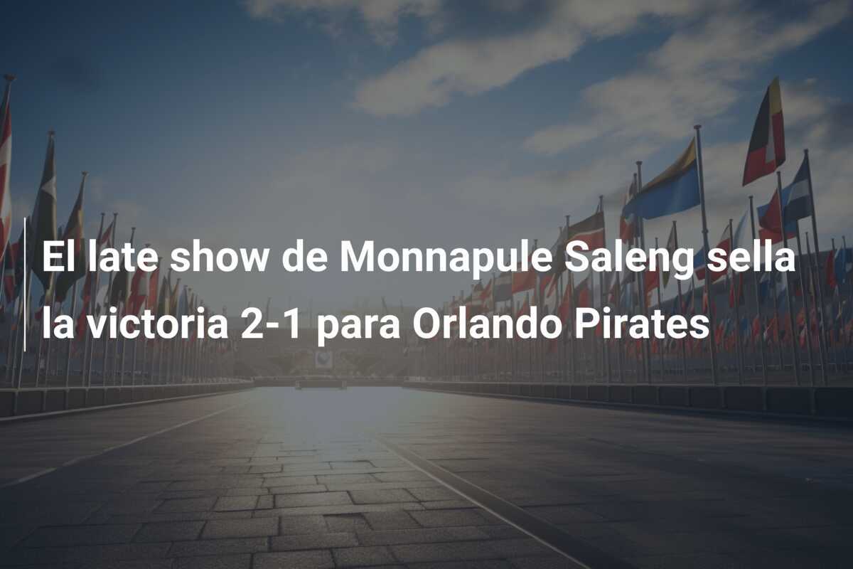 El late show de Monnapule Saleng sella la victoria 2-1 para Orlando Pirates