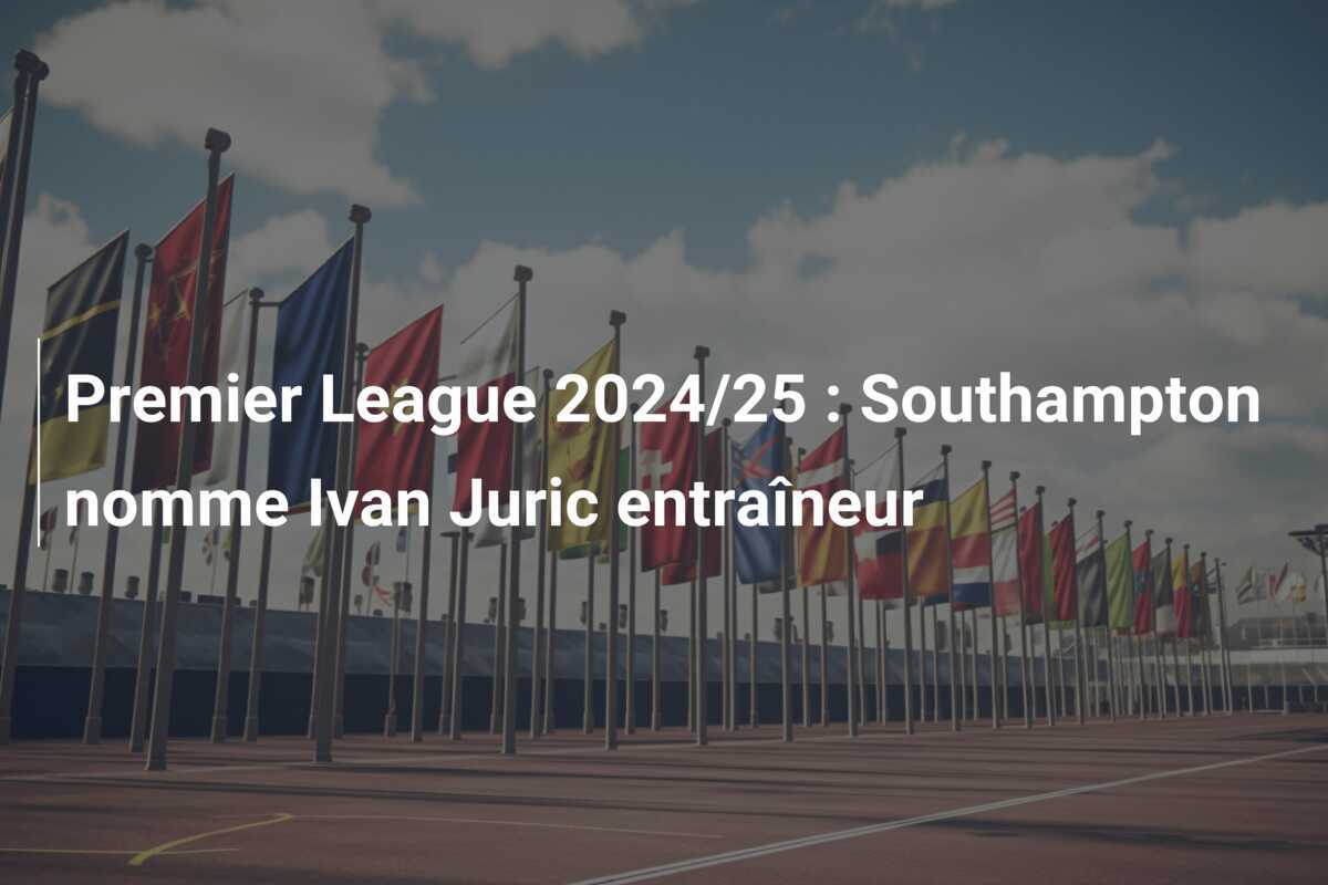 Premier League 2024/25 : Southampton nomme Ivan Juric entraîneur