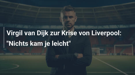 Virgil van Dijk zur Krise von Liverpool: "Nichts kam je leicht"
