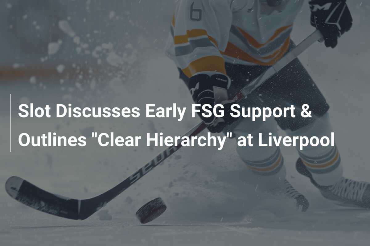 Slot Discusses Early FSG Support & Outlines "Clear Hierarchy" at Liverpool
