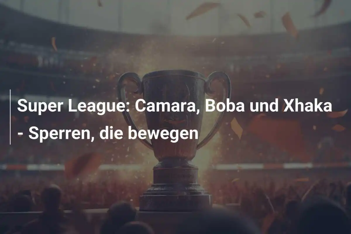 Super League: Camara, Boba und Xhaka - Sperren, die bewegen