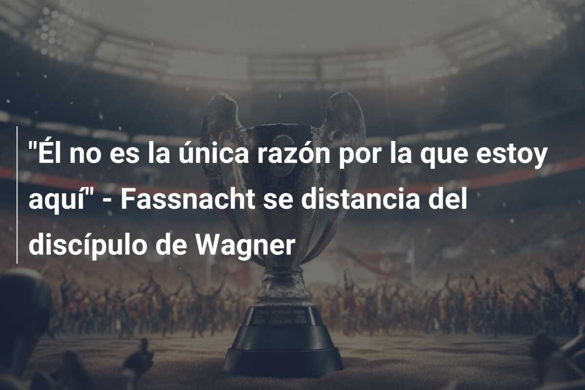 "Él no es la única razón por la que estoy aquí" - Fassnacht se distancia del discípulo de Wagner