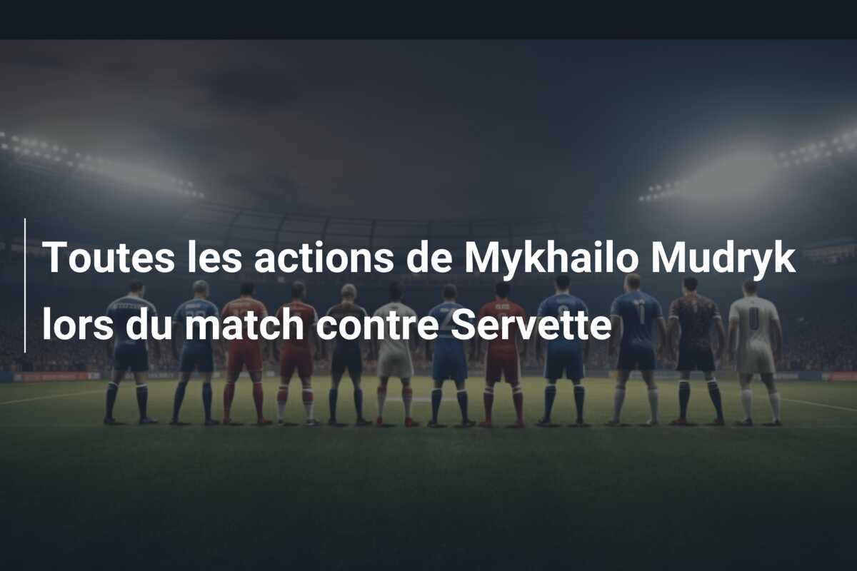 Toutes les actions de Mykhailo Mudryk lors du match contre Servette