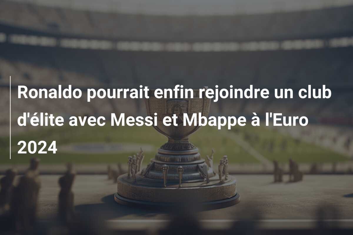 Ronaldo pourrait enfin rejoindre un club d’élite avec Messi et Mbappe à l’Euro 2024