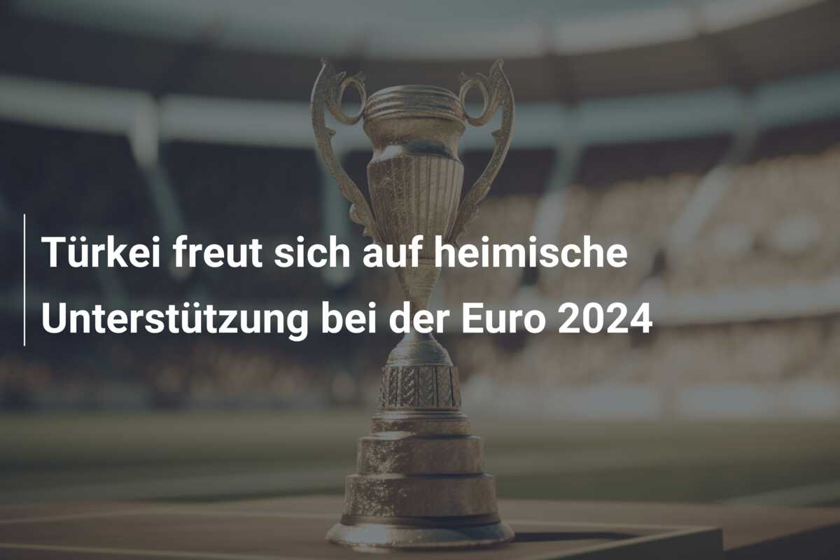 Türkei freut sich auf heimische Unterstützung bei der Euro 2024