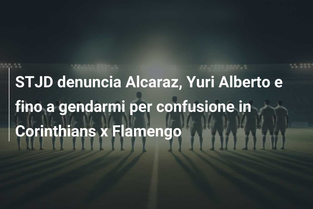 STJD denuncia Alcaraz, Yuri Alberto e fino a gendarmi per confusione in Corinthians x Flamengo