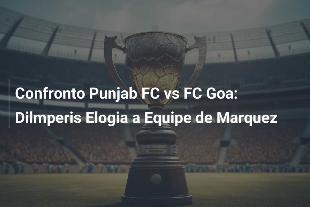 Confronto Punjab FC vs FC Goa: Dilmperis Elogia a Equipe de Marquez