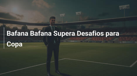 Bafana Bafana Supera Desafios para Copa