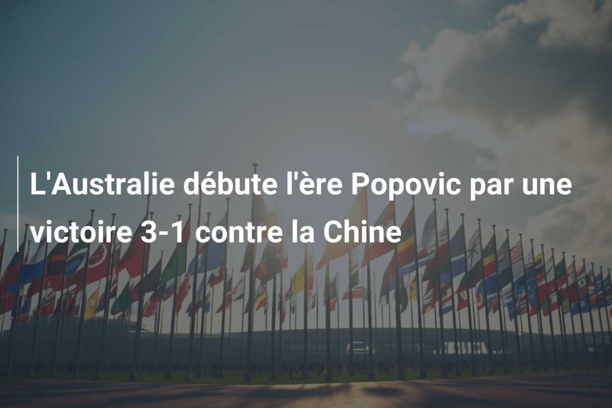 L'Australie débute l'ère Popovic par une victoire 3-1 contre la Chine