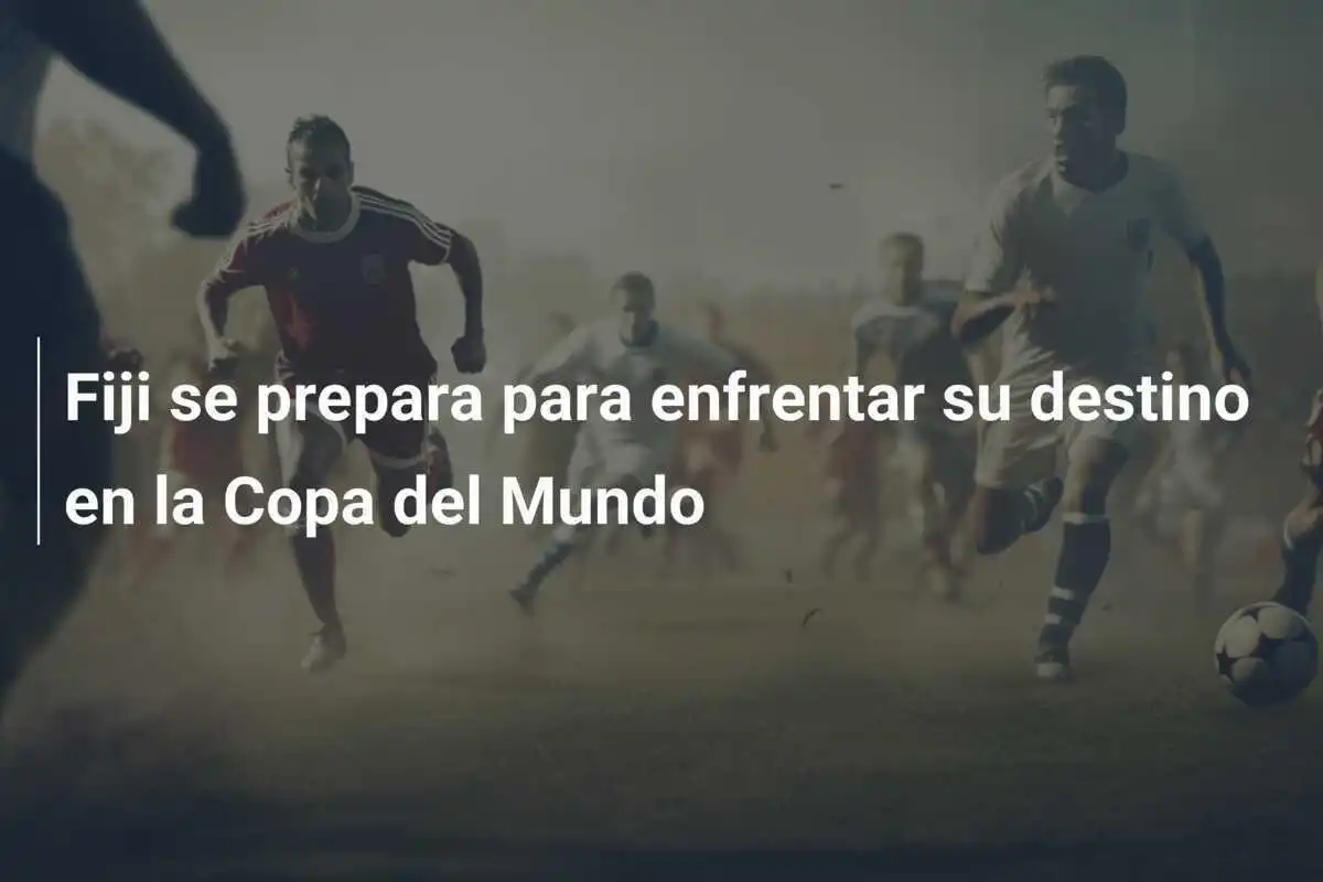 Fiji se prepara para enfrentar su destino en la Copa del Mundo