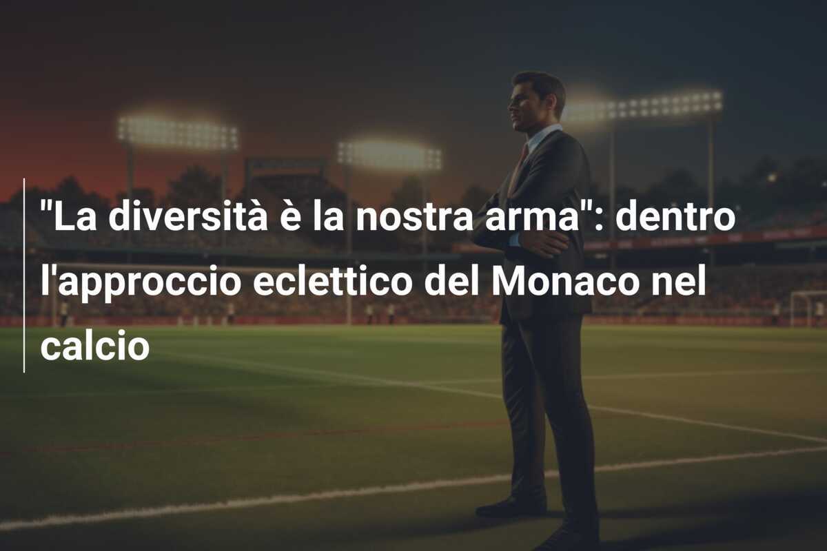 "La diversità è la nostra arma": dentro l'approccio eclettico del Monaco nel calcio