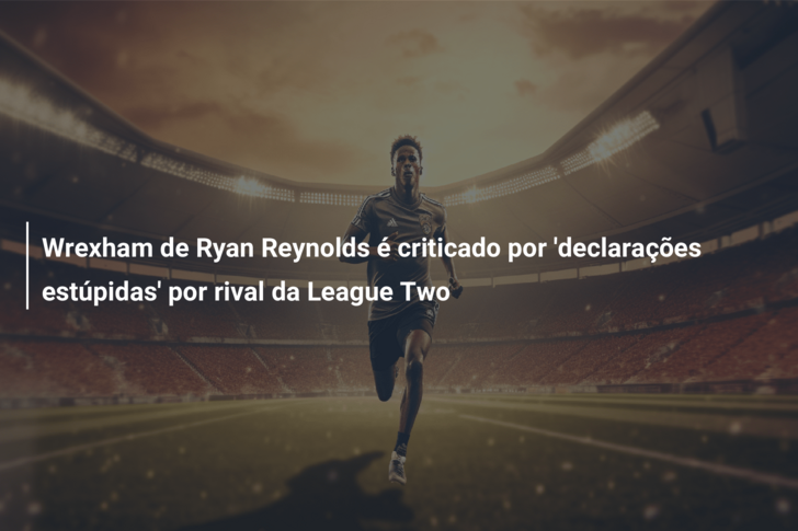 Wrexham de Ryan Reynolds é criticado por ‘declarações estúpidas’ por rival da League Two