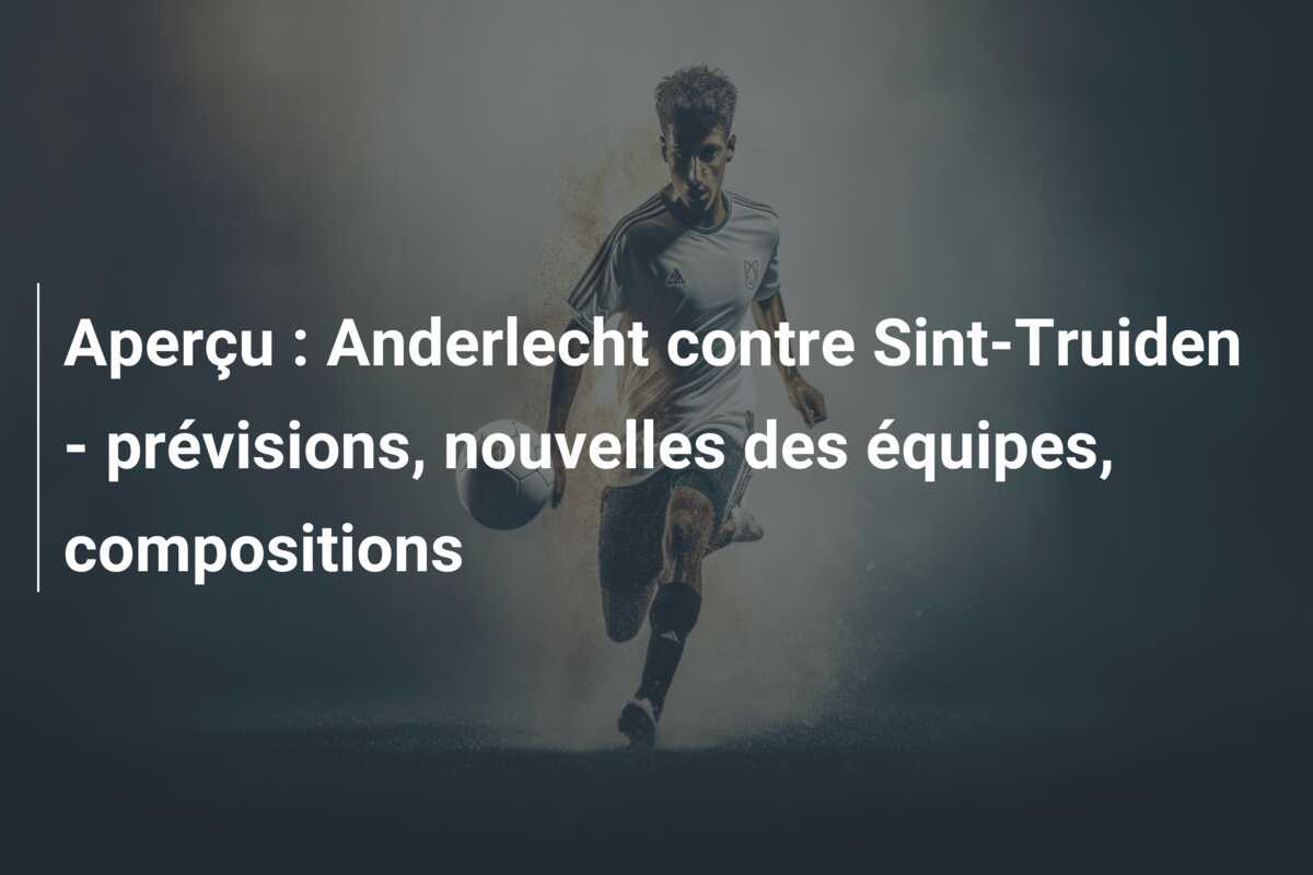 Aperçu : Anderlecht contre Sint-Truiden – prévisions, nouvelles des équipes, compositions
