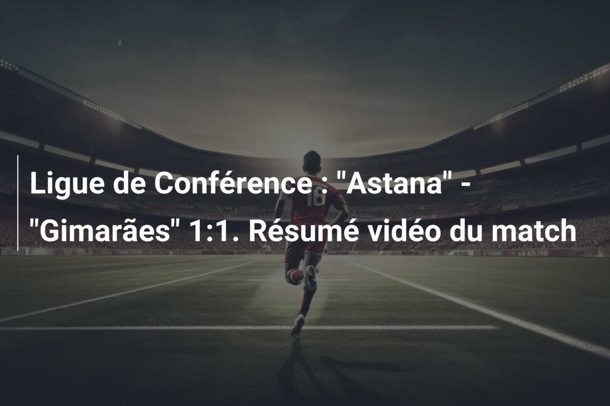 Ligue de Conférence : "Astana" - "Gimarães" 1:1. Résumé vidéo du match