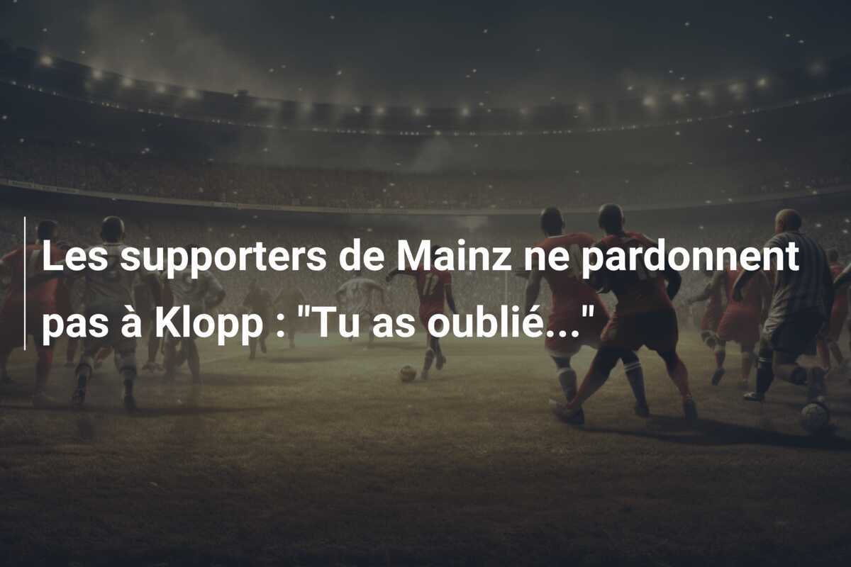 Les supporters de Mainz ne pardonnent pas à Klopp : "Tu as oublié..."