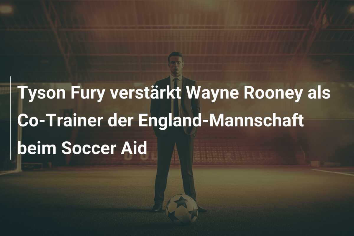 Tyson Fury verstärkt Wayne Rooney als Co-Trainer der England-Mannschaft beim Soccer Aid