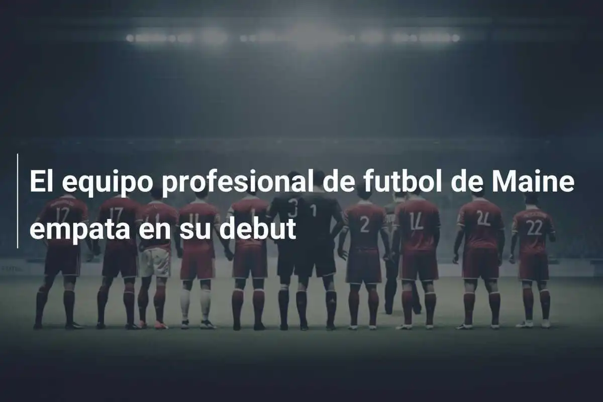 El equipo profesional de futbol de Maine empata en su debut